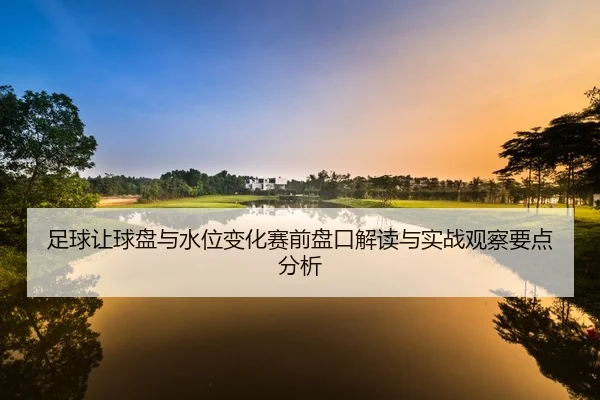 足球让球盘与水位变化赛前盘口解读与实战观察要点分析